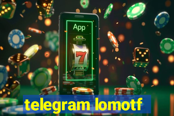 telegram lomotf